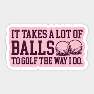 It Takes a lot of Balls to Golf the Way I Do Sticker